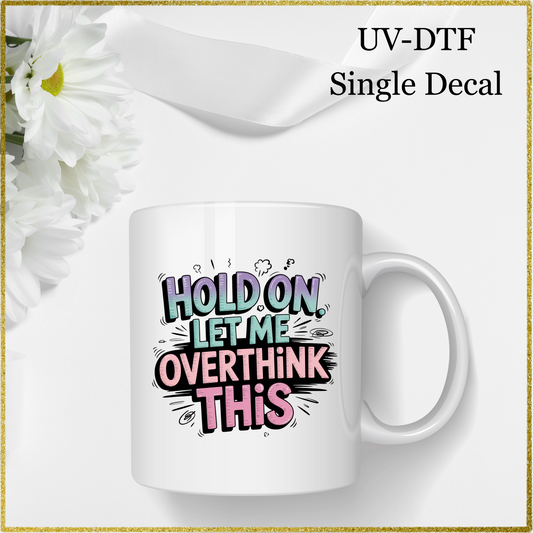 UV-DTF Single Decal - Let me overthink this